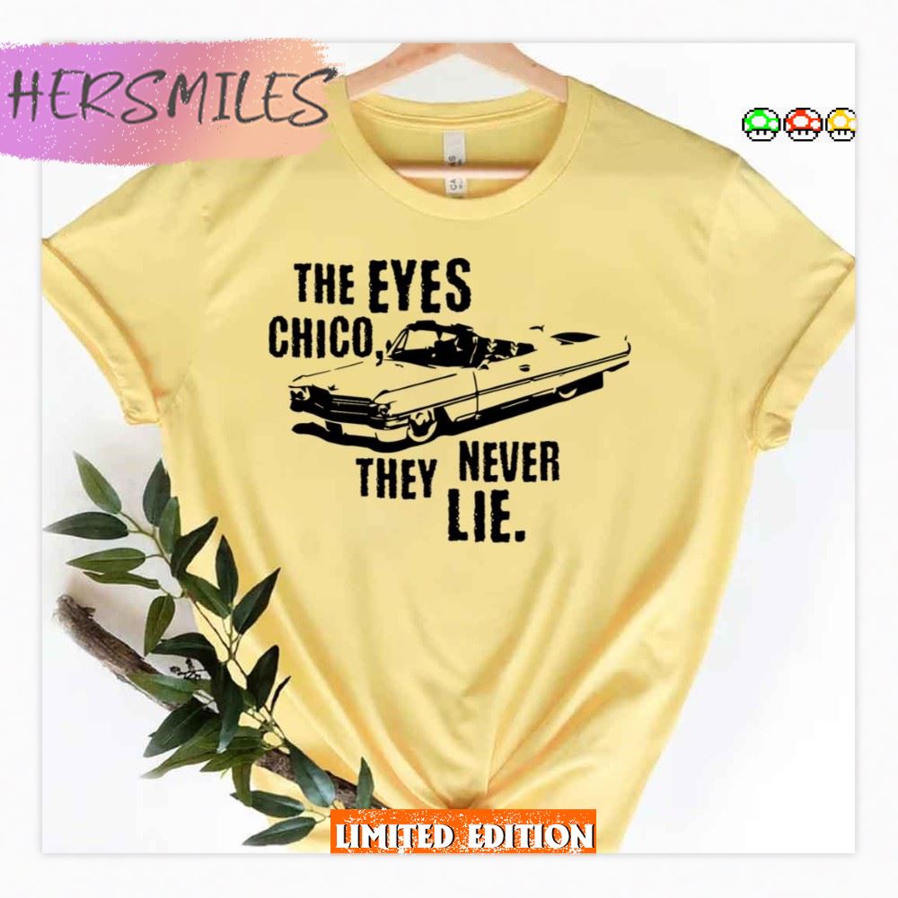 The Eyes Chico They Never Lie Scarface Shirt
