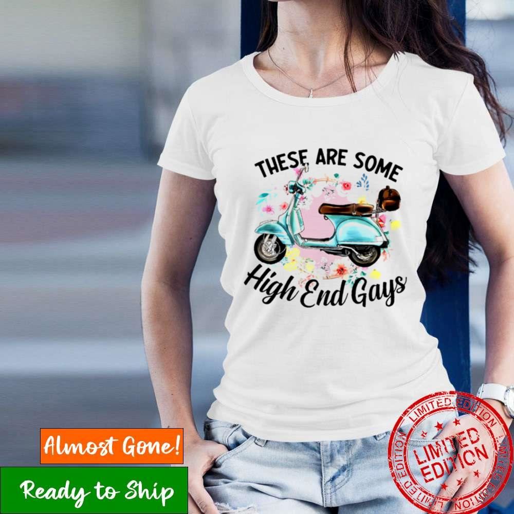 These Are Some High End Gays Shirt