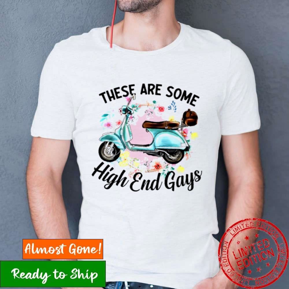 These Are Some High End Gays Shirt These Are Some High End Gays Shirt