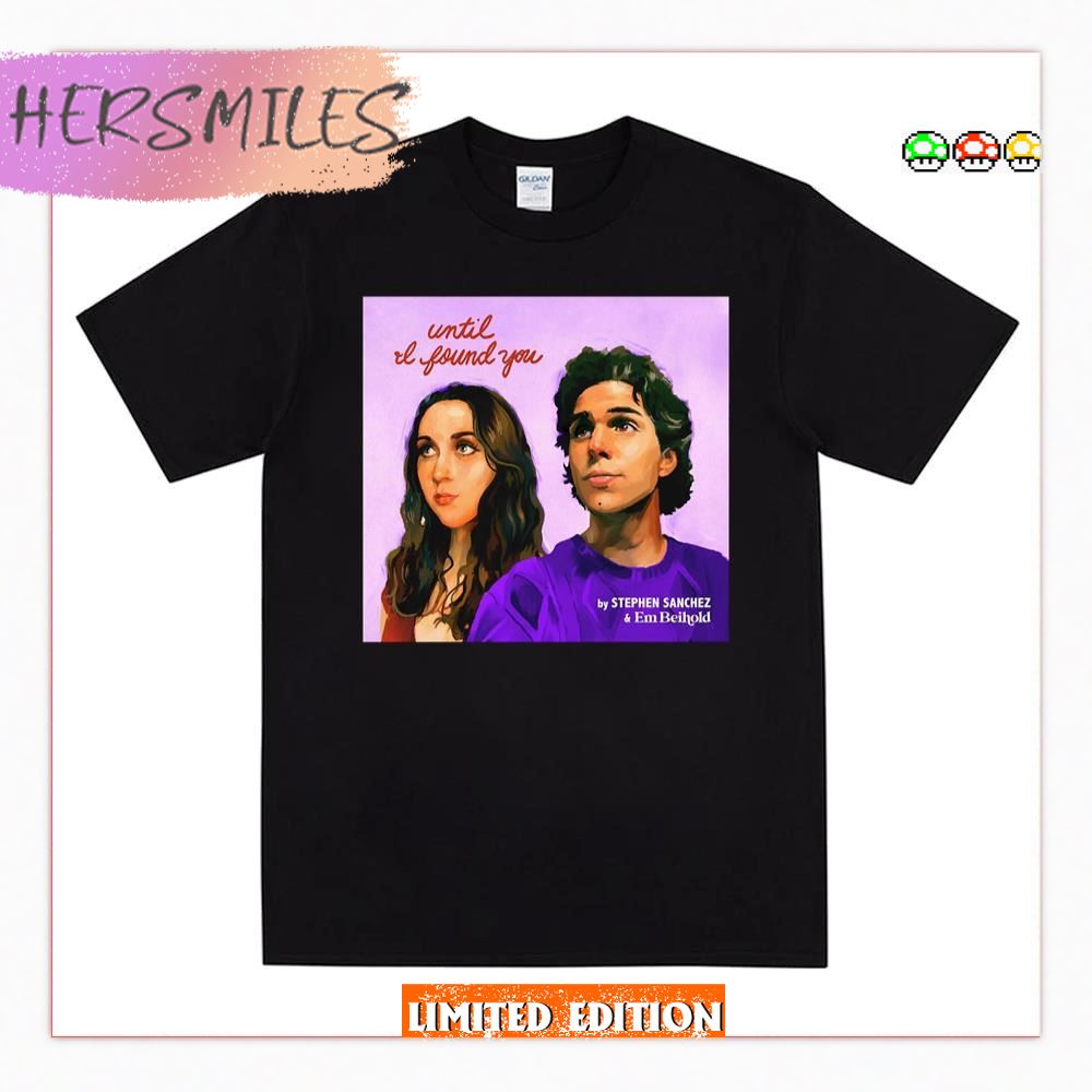 Until I Found You Stephen Sanchez &amp Em Beihold T-Shirt