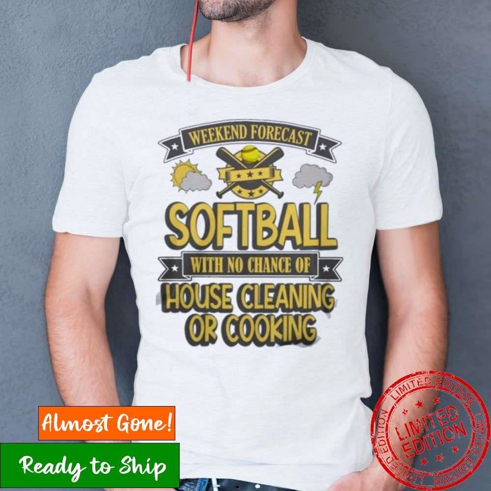 Weekend Forecast Softball With No Chance Of House Cleaning Or Cooking Shirt Weekend Forecast Softball With No Chance Of House Cleaning Or Cooking Shirt