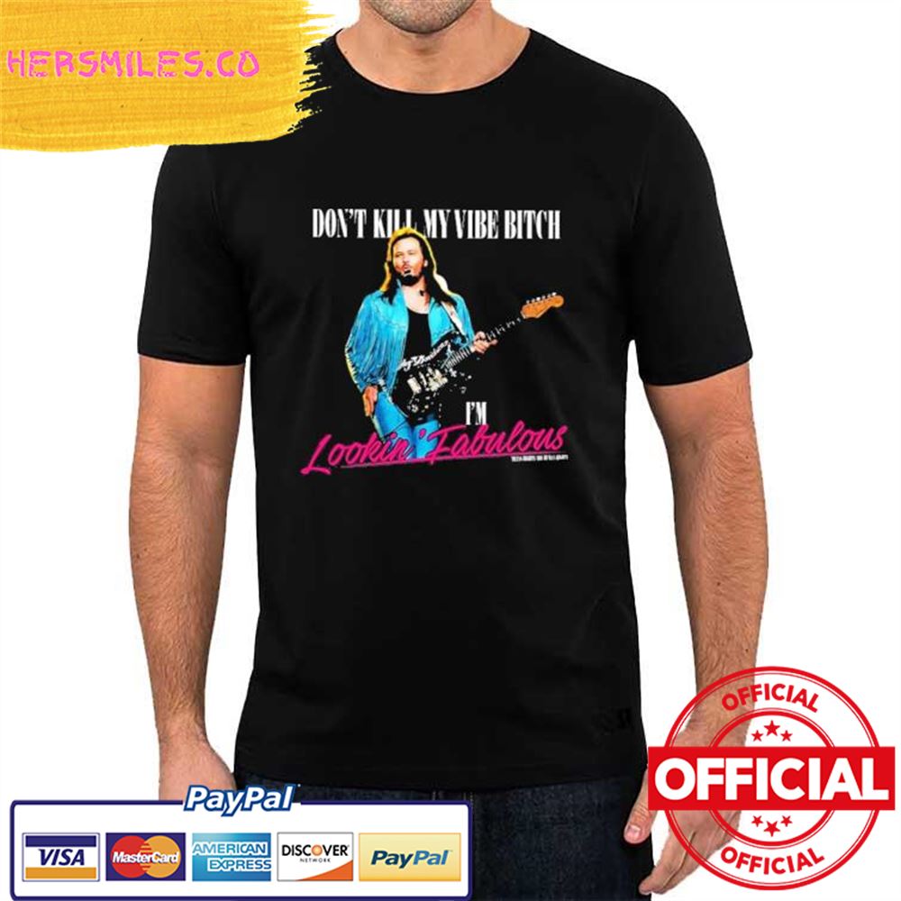 Official Don’t Kill My Vibe Bitch I’m Lookin Fabulous Shirt