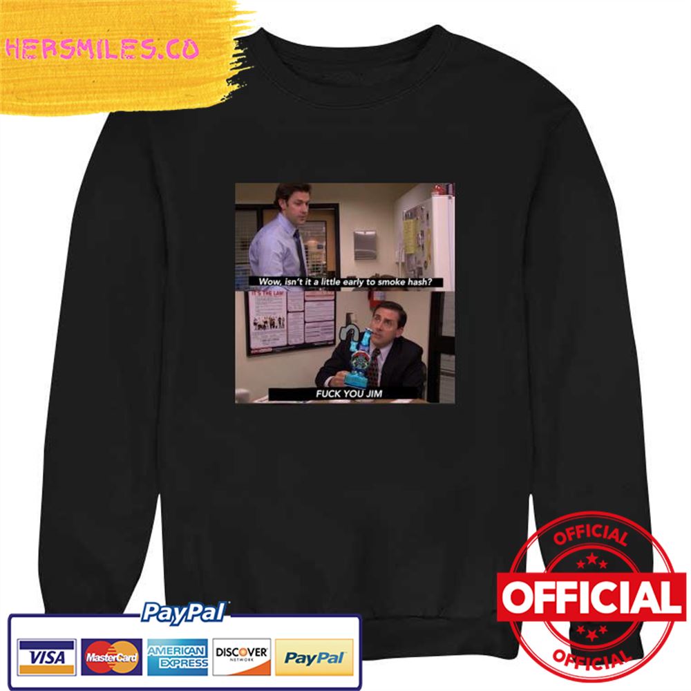 Official Wow isn't it a little early to smoke hash Fuck You Jim Shirt Official Wow isn't it a little early to smoke hash Fuck You Jim Shirt