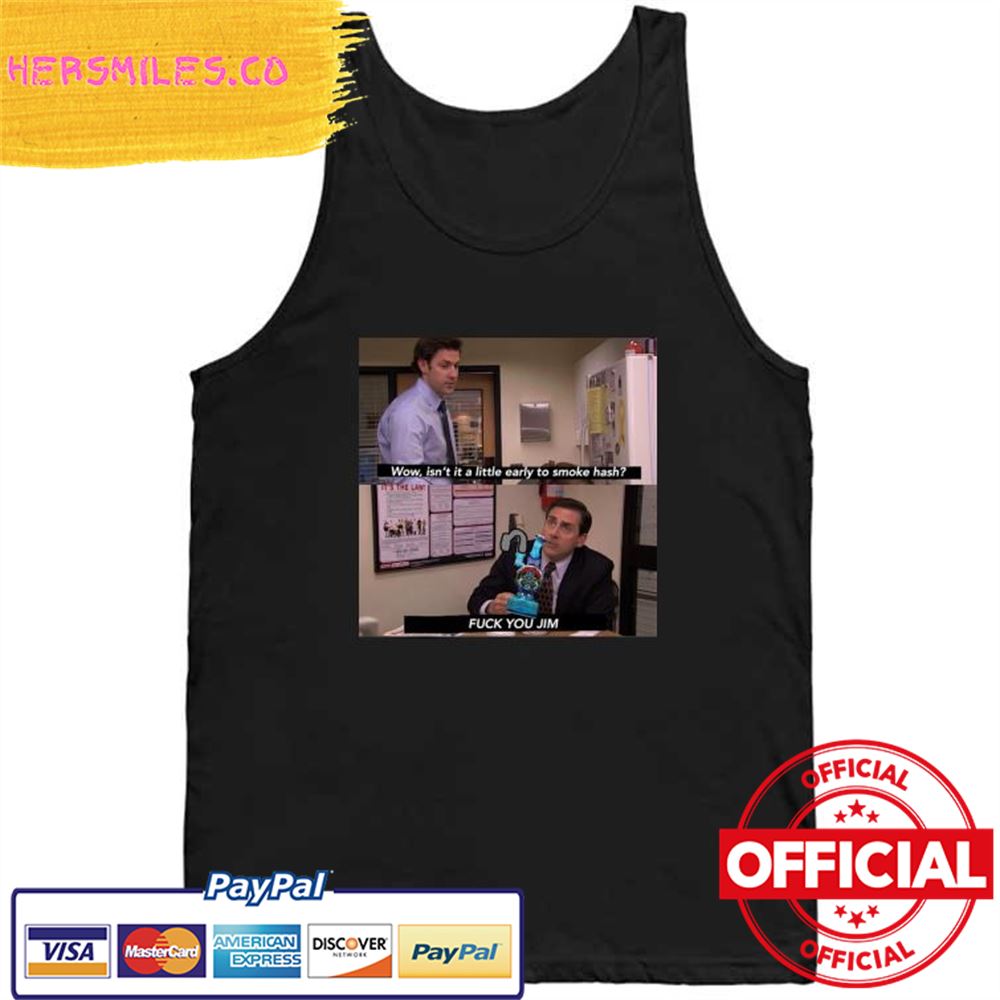 Official Wow isn't it a little early to smoke hash Fuck You Jim Shirt Official Wow isn't it a little early to smoke hash Fuck You Jim Shirt