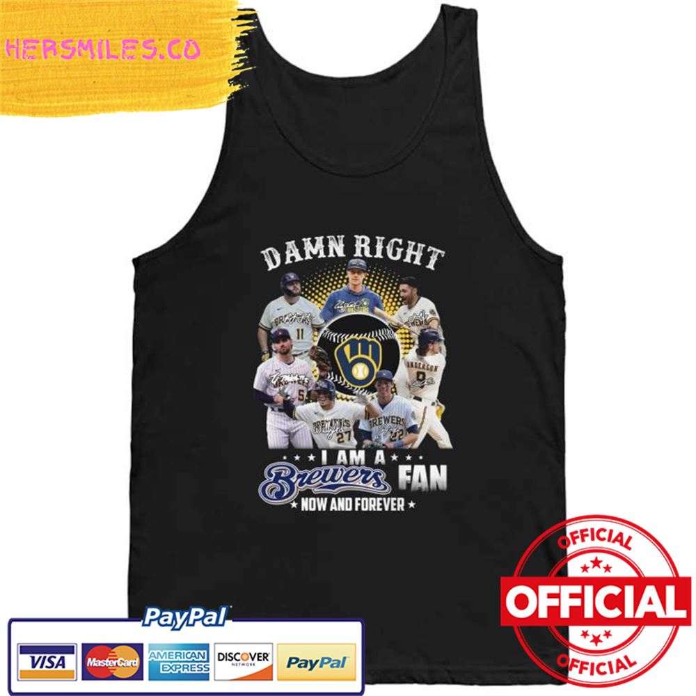 Original Dam Right I Am a Brewers Fan now and forever signatures Shirt Original Dam Right I Am a Brewers Fan now and forever signatures Shirt