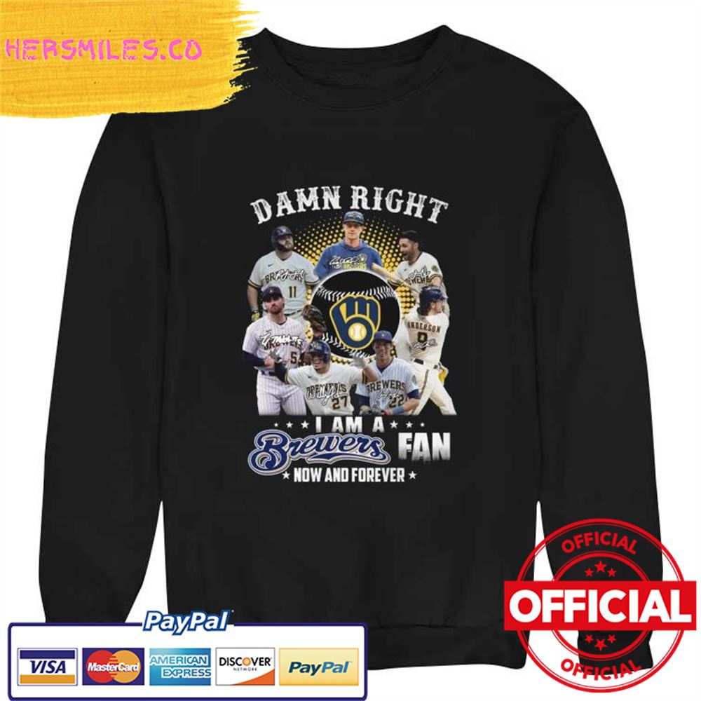 Original Dam Right I Am a Brewers Fan now and forever signatures Shirt Original Dam Right I Am a Brewers Fan now and forever signatures Shirt