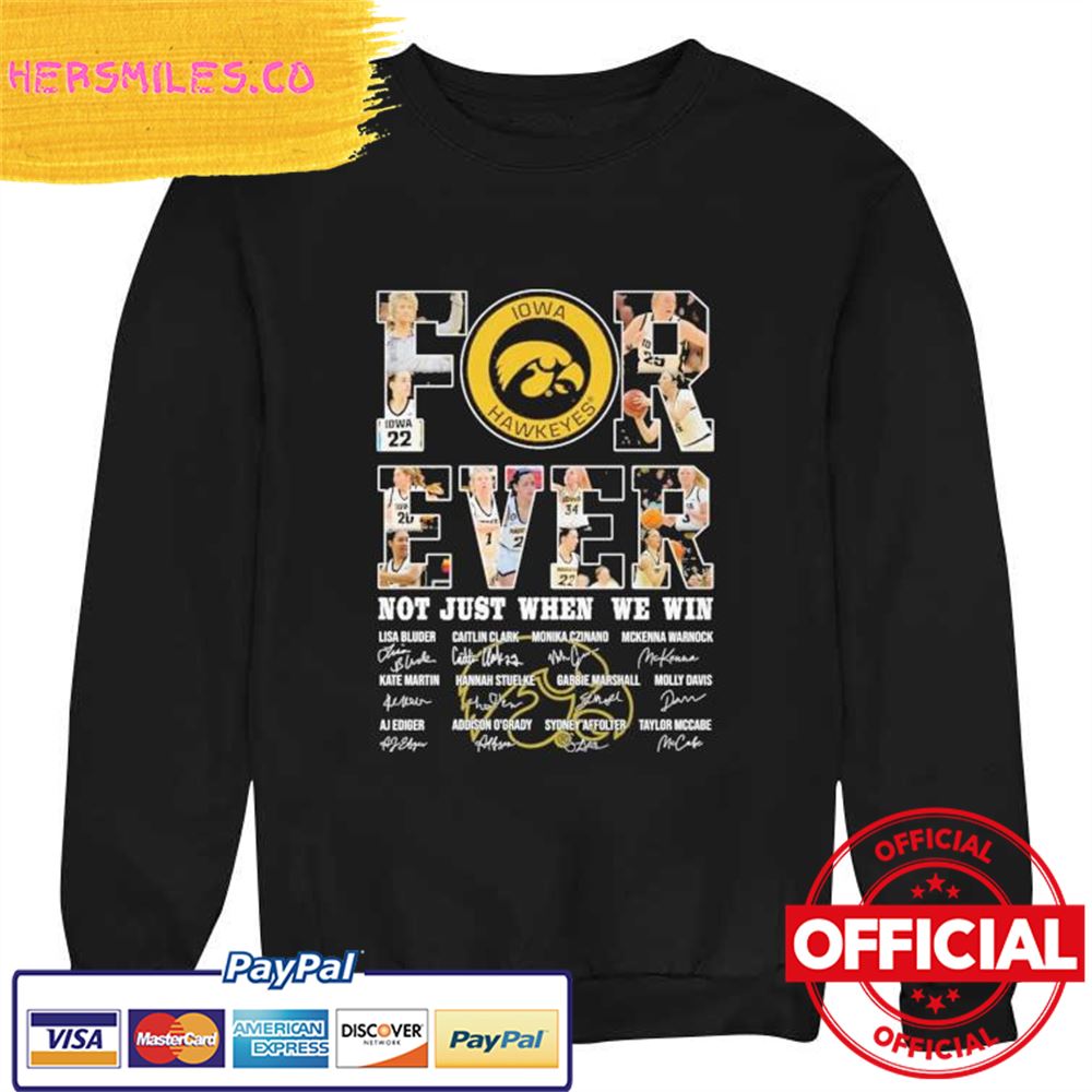 Original Forever Iowa Hawkeyes not just when we win signatures 2023 Shirt Original Forever Iowa Hawkeyes not just when we win signatures 2023 Shirt