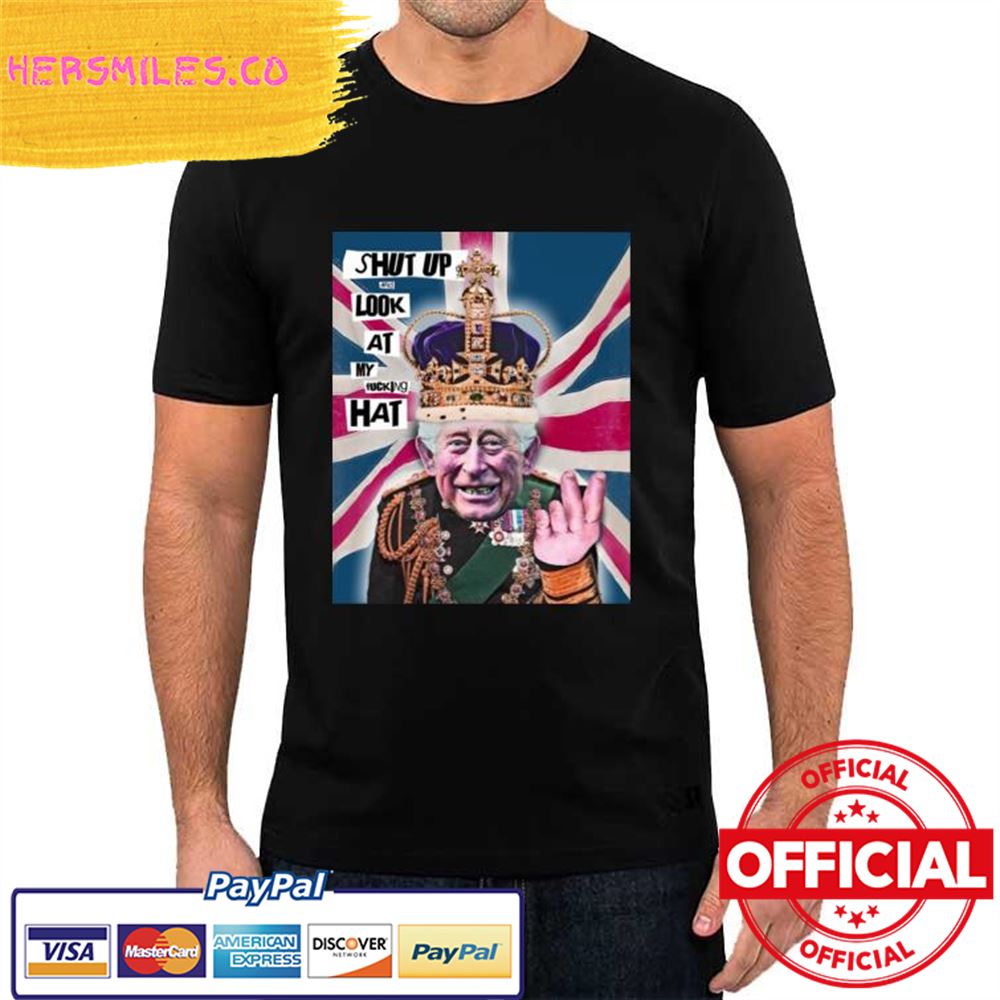 Original King Charles III Shut Up And Look At My Fucking Hat Shirt