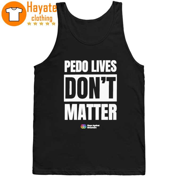 Pedo Lives Don't Matter Gays Agasinst Groomers Shirt Pedo Lives Don't Matter Gays Agasinst Groomers Shirt