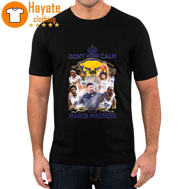 Pittsburgh Panthers Don’t Keep Calm It’s March Madness Shirt