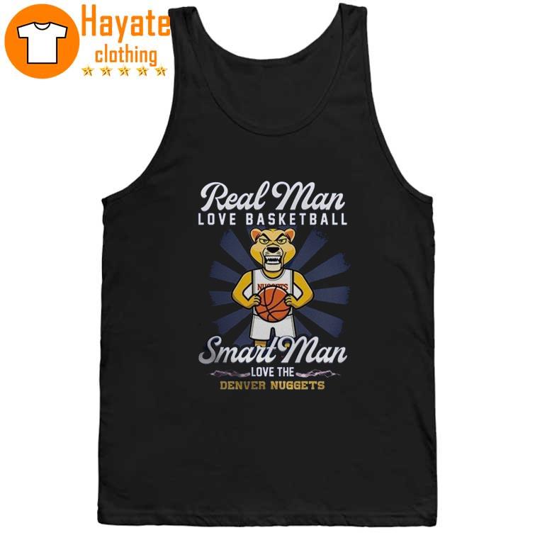 Real Man love Basketball Smart Man love the Denver Nuggets Shirt Real Man love Basketball Smart Man love the Denver Nuggets Shirt