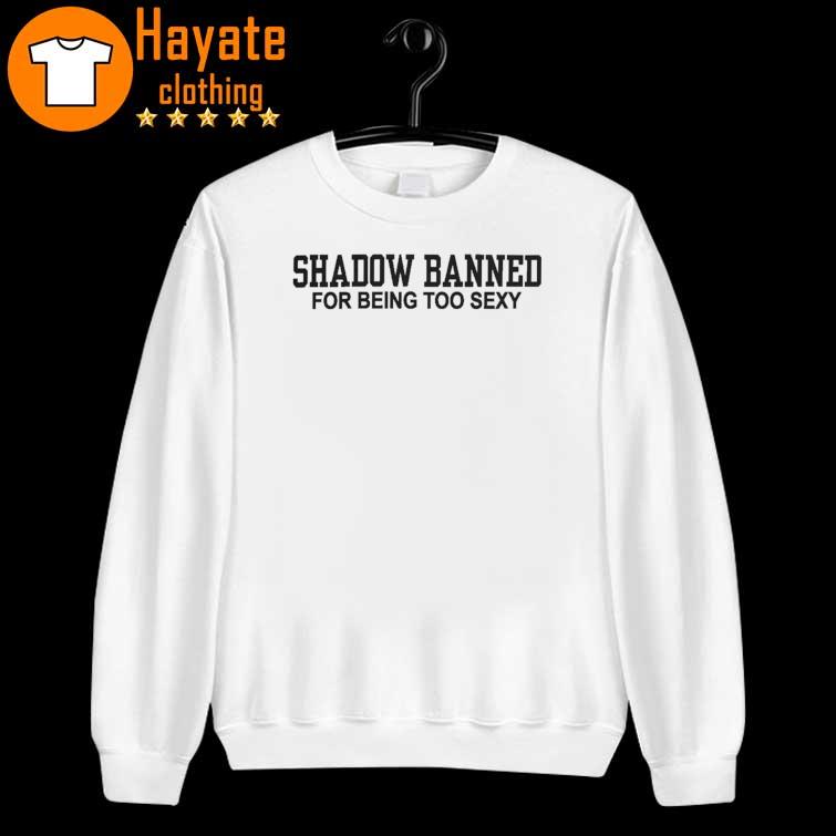 Shadow Banned For Being Too Sexy new Shirt Shadow Banned For Being Too Sexy new Shirt