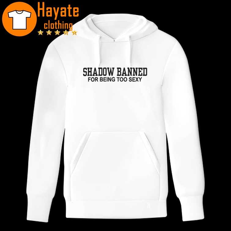 Shadow Banned For Being Too Sexy new Shirt