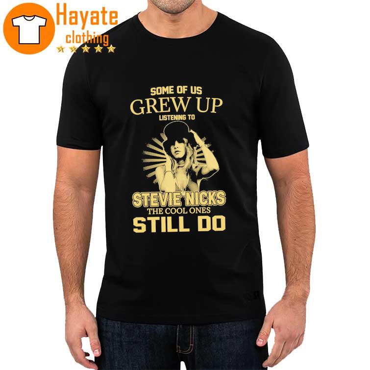 Some of US Grew Up listening to Stevie Nicks the Cool ones Still Do Shirt