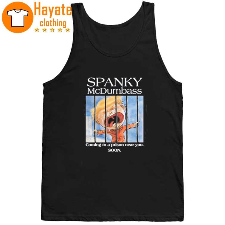 Spanky Mcdumbass Coming To A Prison Near You Soon Shirt Spanky Mcdumbass Coming To A Prison Near You Soon Shirt