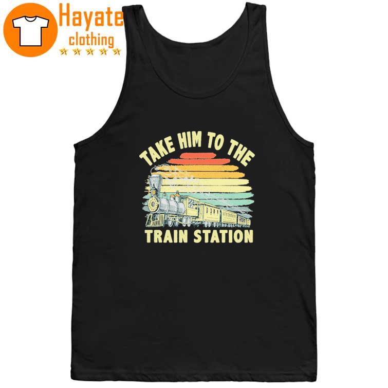 Take Him To The Train Station Shirt Take Him To The Train Station Shirt