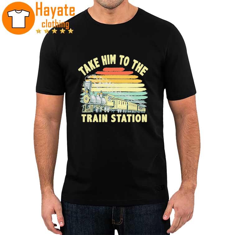 Take Him To The Train Station Shirt