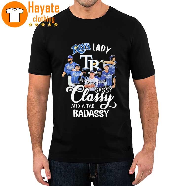 Tampa Bay Rays Lady Sassy Classy and a Tad Badassy signatures Shirt