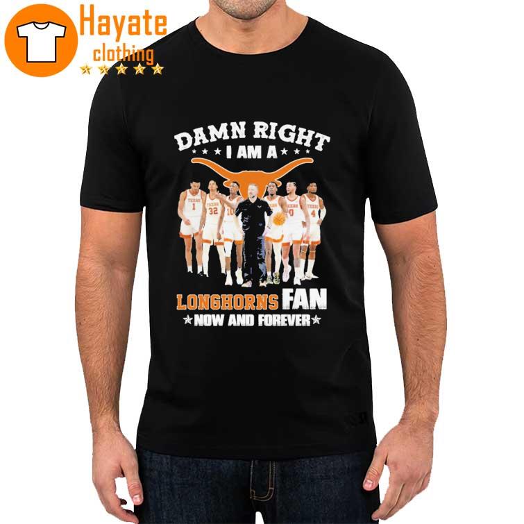 Texas Longhorns Damn Right I am a Longhorns fan now and forever 2023 Shirt