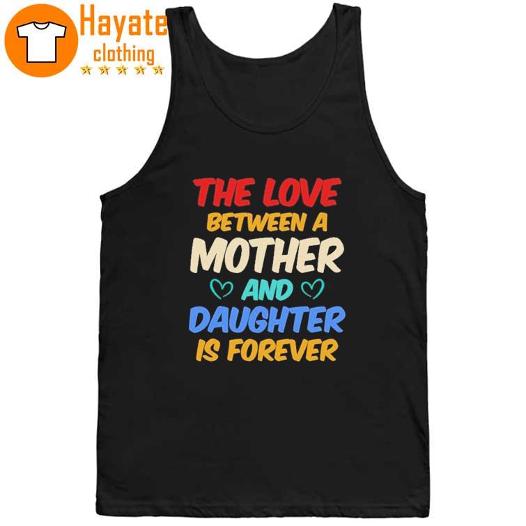 The love Between a Mother and Daughter is Forever Shirt The love Between a Mother and Daughter is Forever Shirt