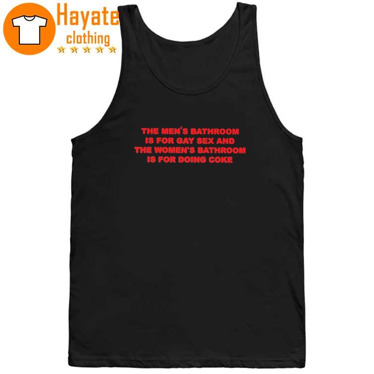 The Men's Bathroom Is For Gay Sex And The Women's Bathroom Is For Doing Coke Shirt The Men's Bathroom Is For Gay Sex And The Women's Bathroom Is For Doing Coke Shirt