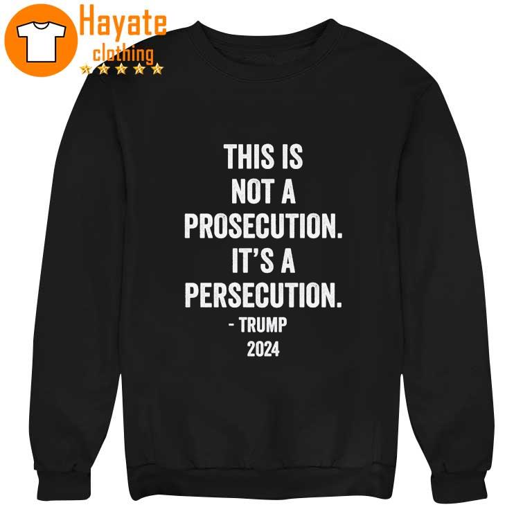 This is not a Prosecution it's a Persecution Trump 2023 Shirt This is not a Prosecution it's a Persecution Trump 2023 Shirt
