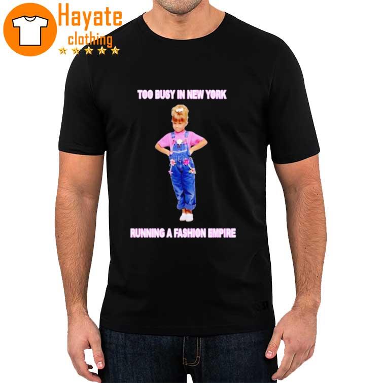 Too Busy In Ny Running A Fashion Empire Fuller House Shirt