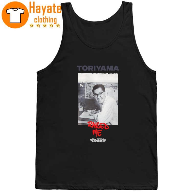 Toriyama Raised Me Shirt Toriyama Raised Me Shirt
