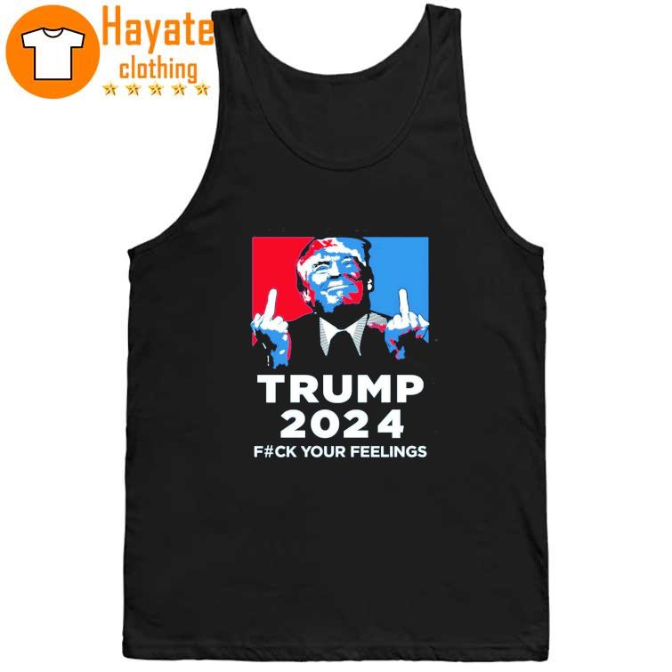 Trump 2023 Fuck Your Feelings Shirt Trump 2023 Fuck Your Feelings Shirt