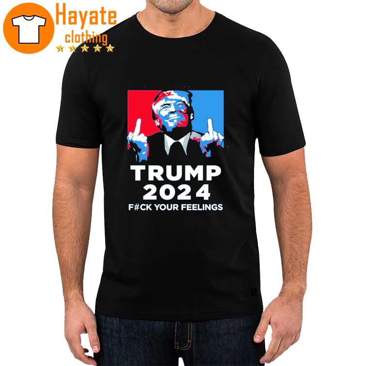 Trump 2023 Fuck Your Feelings Shirt