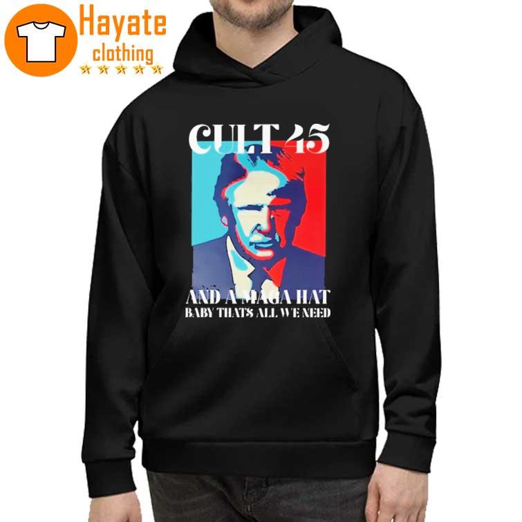 Trump Cult 45 And A Maga Hat Baby That’s All We Need Shirt