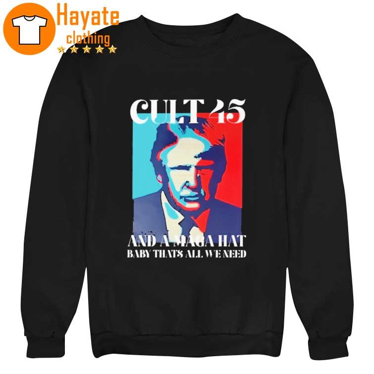 Trump Cult 45 And A Maga Hat Baby That's All We Need Shirt Trump Cult 45 And A Maga Hat Baby That's All We Need Shirt