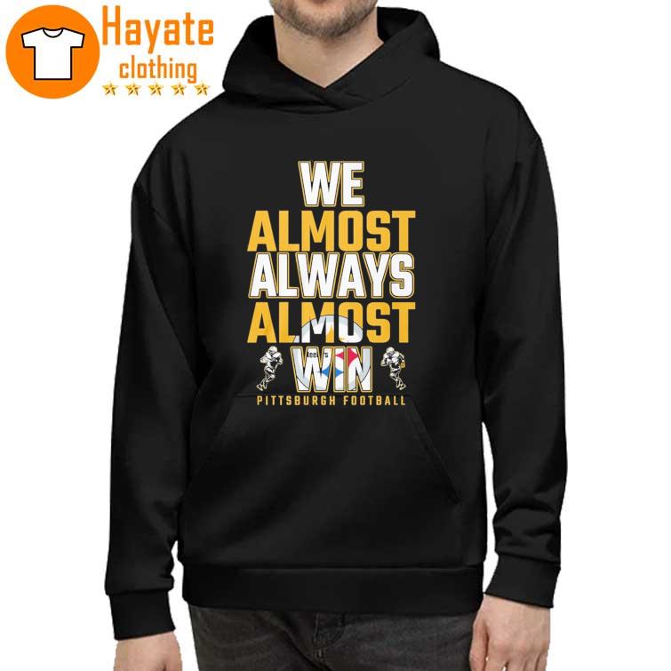 We Almost always almost Win Pittsburgh Steelers Football 2023 Shirt