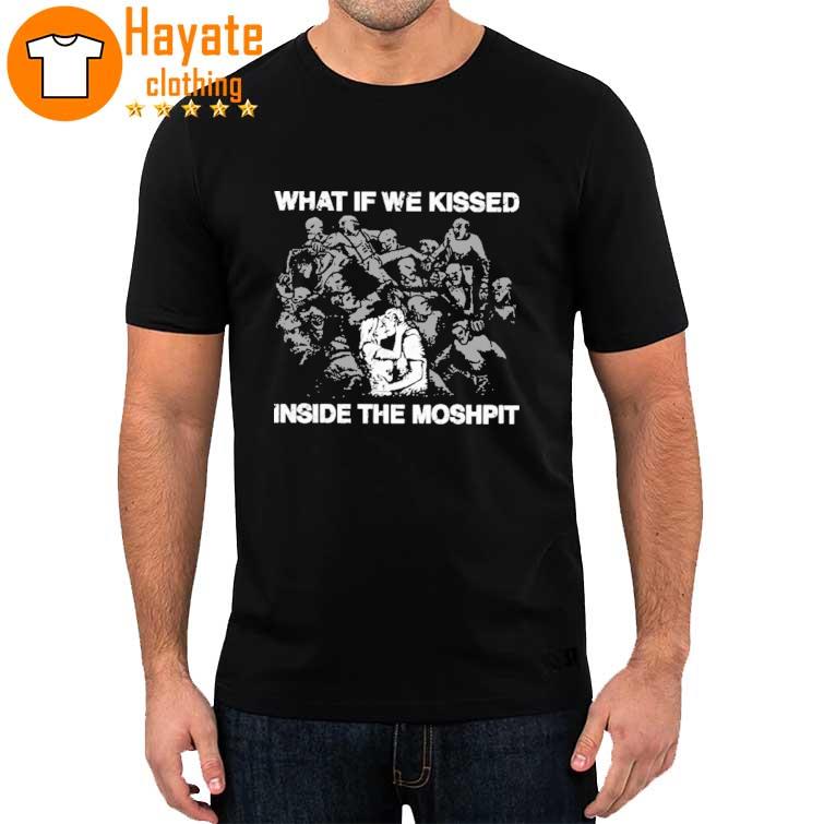 What If We Kissed At The Moshpit Shirt