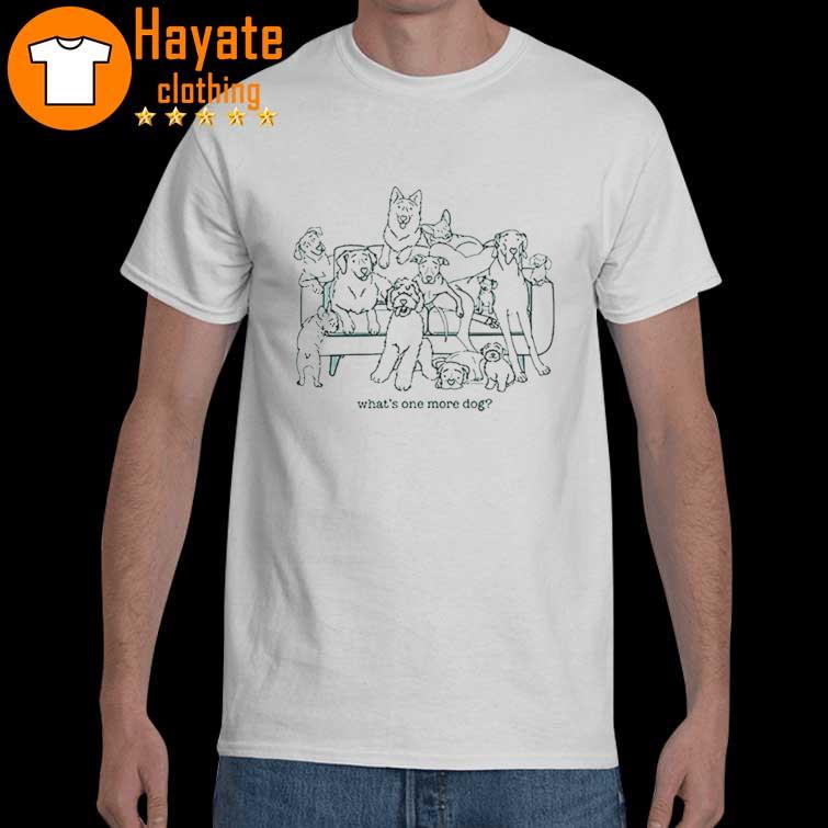 What’s one more dog so cute Shirt