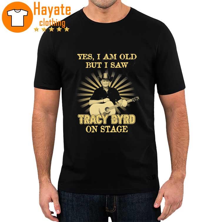 Yes I Am old but I Saw Tracy Byrd on stage Shirt
