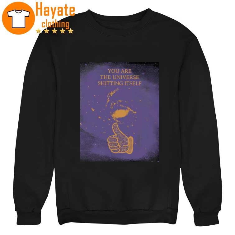 You Are The Universe Shitting Itself Shirt You Are The Universe Shitting Itself Shirt