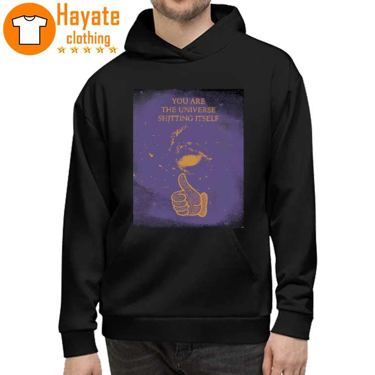 You Are The Universe Shitting Itself Shirt