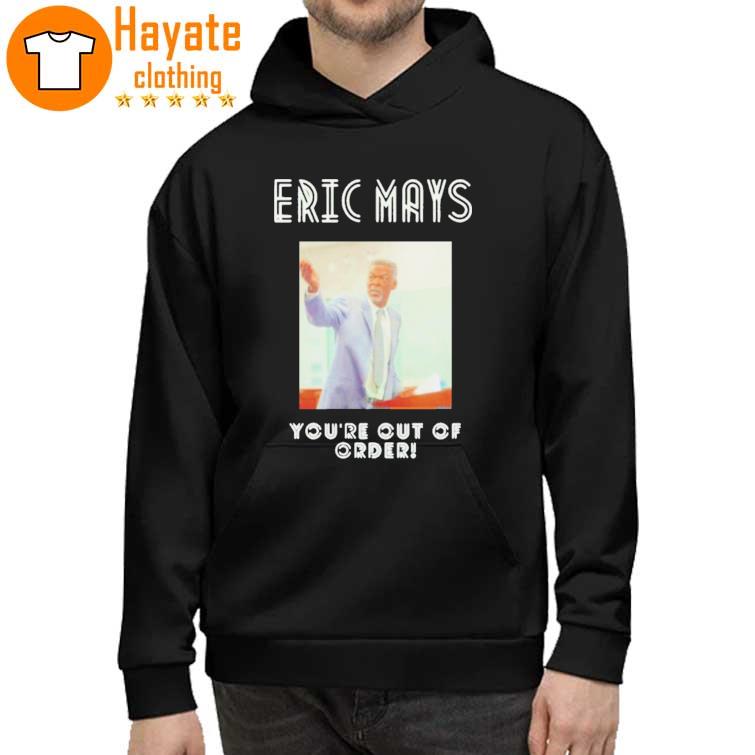 You’re out of order Eric mays for President Shirt
