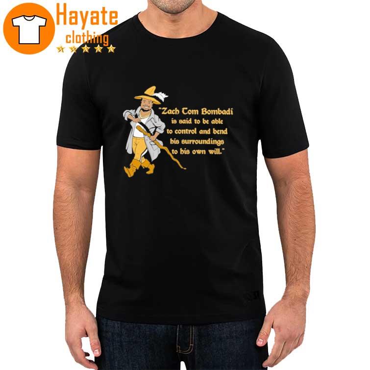 Zach Tom Bombadil Is Said To Be Able To Control And Bend His Surroundings To His Own Will Shirt