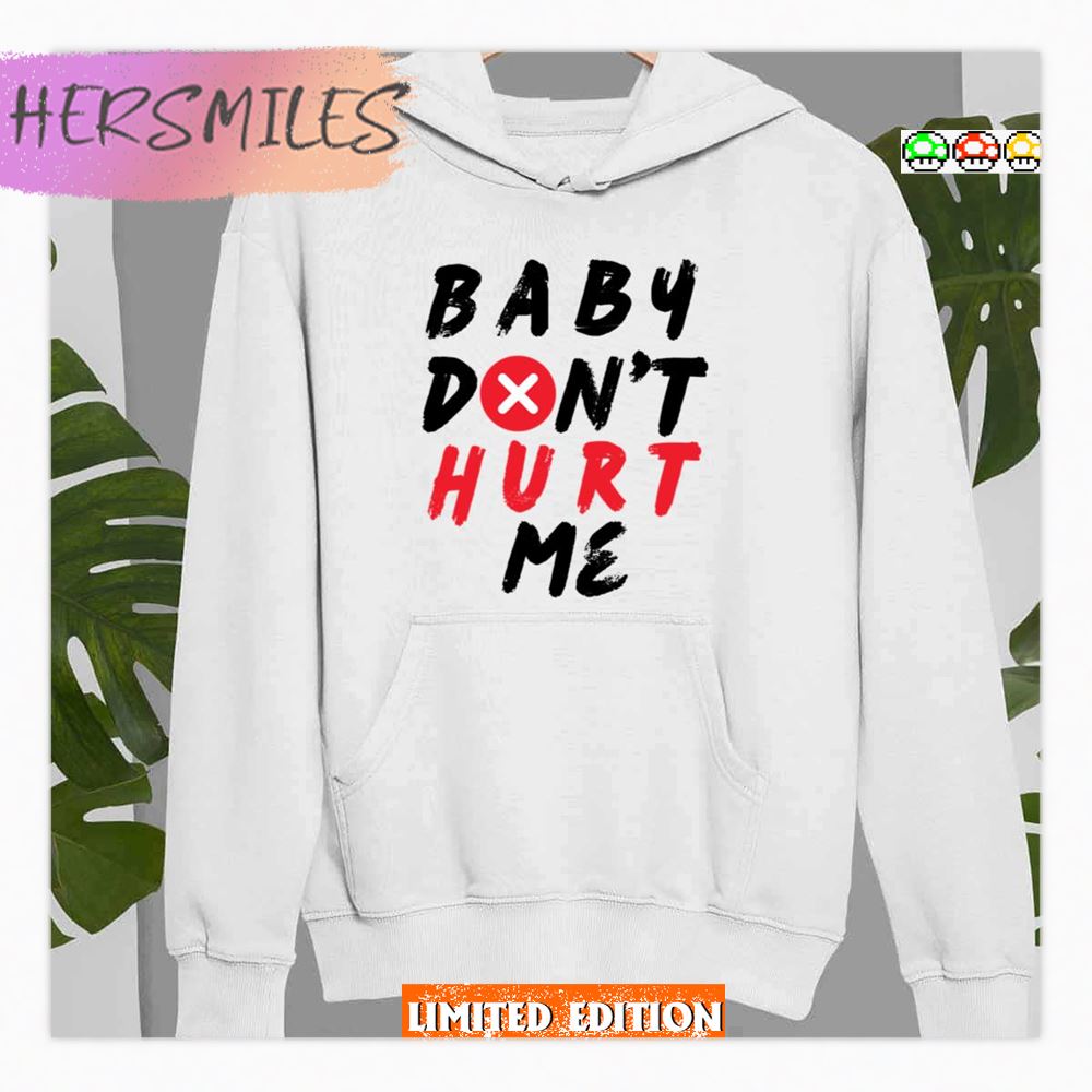 Baby Don’t Hurt Me Design Shirt