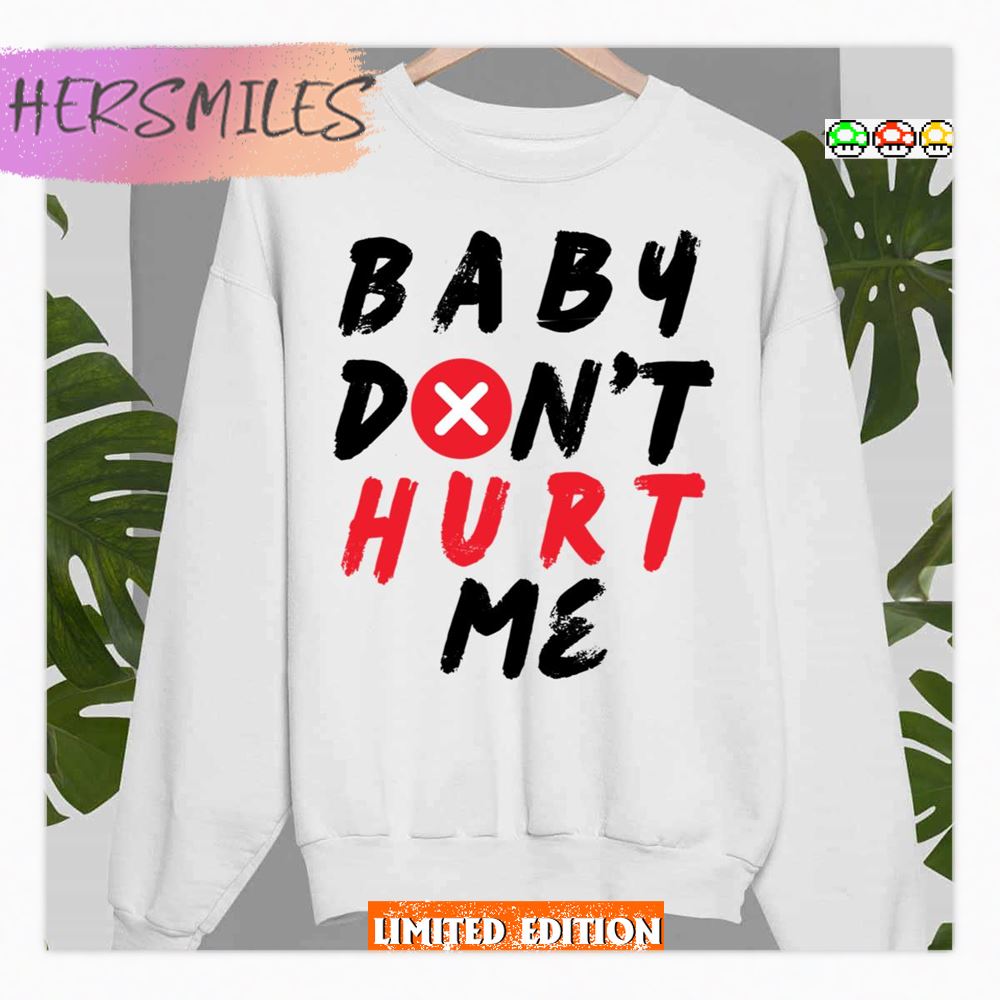 Baby Don't Hurt Me Design Shirt Baby Don't Hurt Me Design Shirt