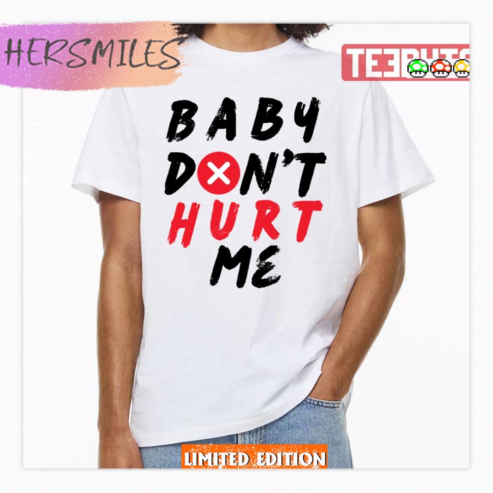 Baby Don’t Hurt Me Design Shirt