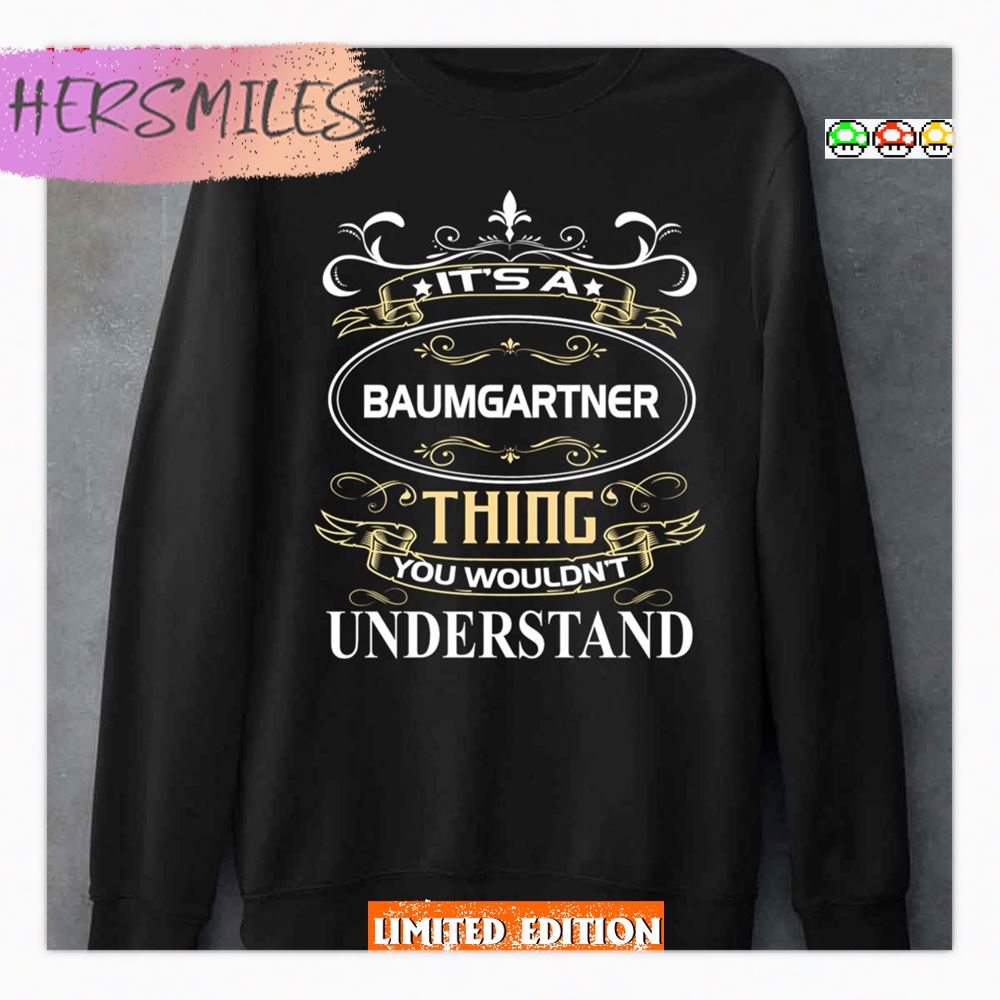 Baumgartner Name Shirt It's A Baumgartner Thing You Wouldn't Understand Shirt Baumgartner Name Shirt It's A Baumgartner Thing You Wouldn't Understand Shirt