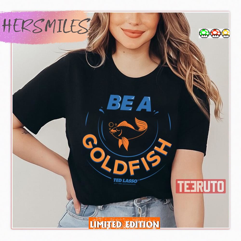 Be A Goldfish Ted Lasso Shirt