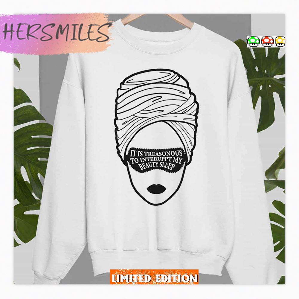 Beauty Sleep Bridgerton It Is Treasinous To Interuppt My Beauty Sleep Shirt Beauty Sleep Bridgerton It Is Treasinous To Interuppt My Beauty Sleep Shirt