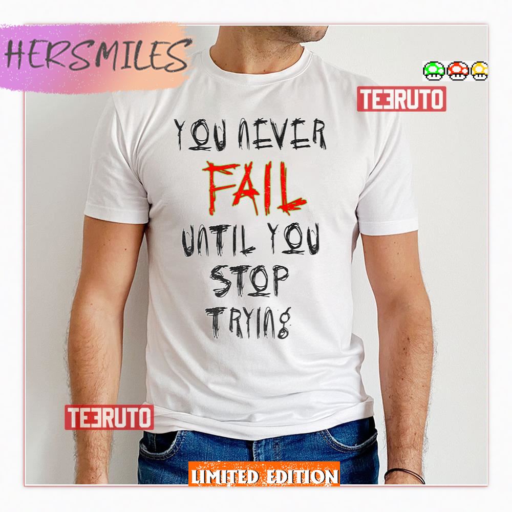 Crave Design You Never Fail Until You Stop Trying Shirt