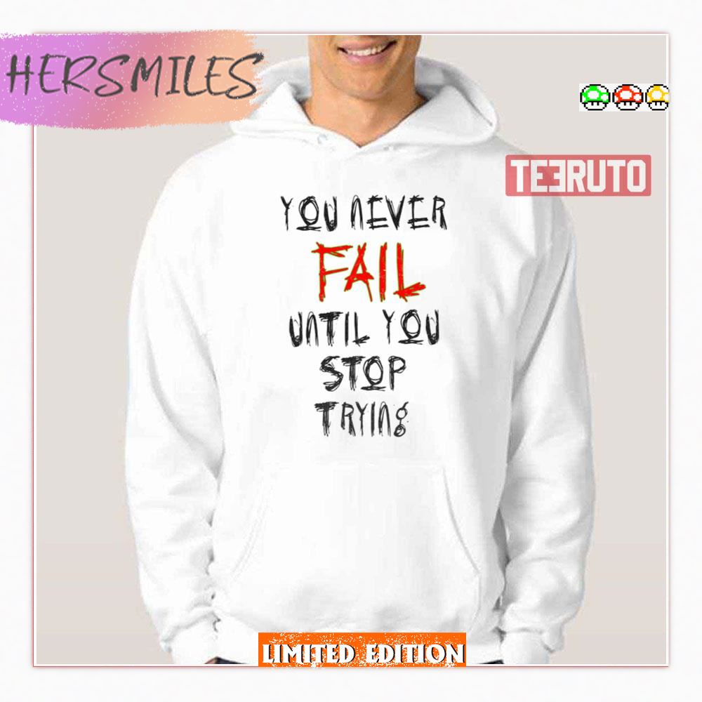 Crave Design You Never Fail Until You Stop Trying Shirt