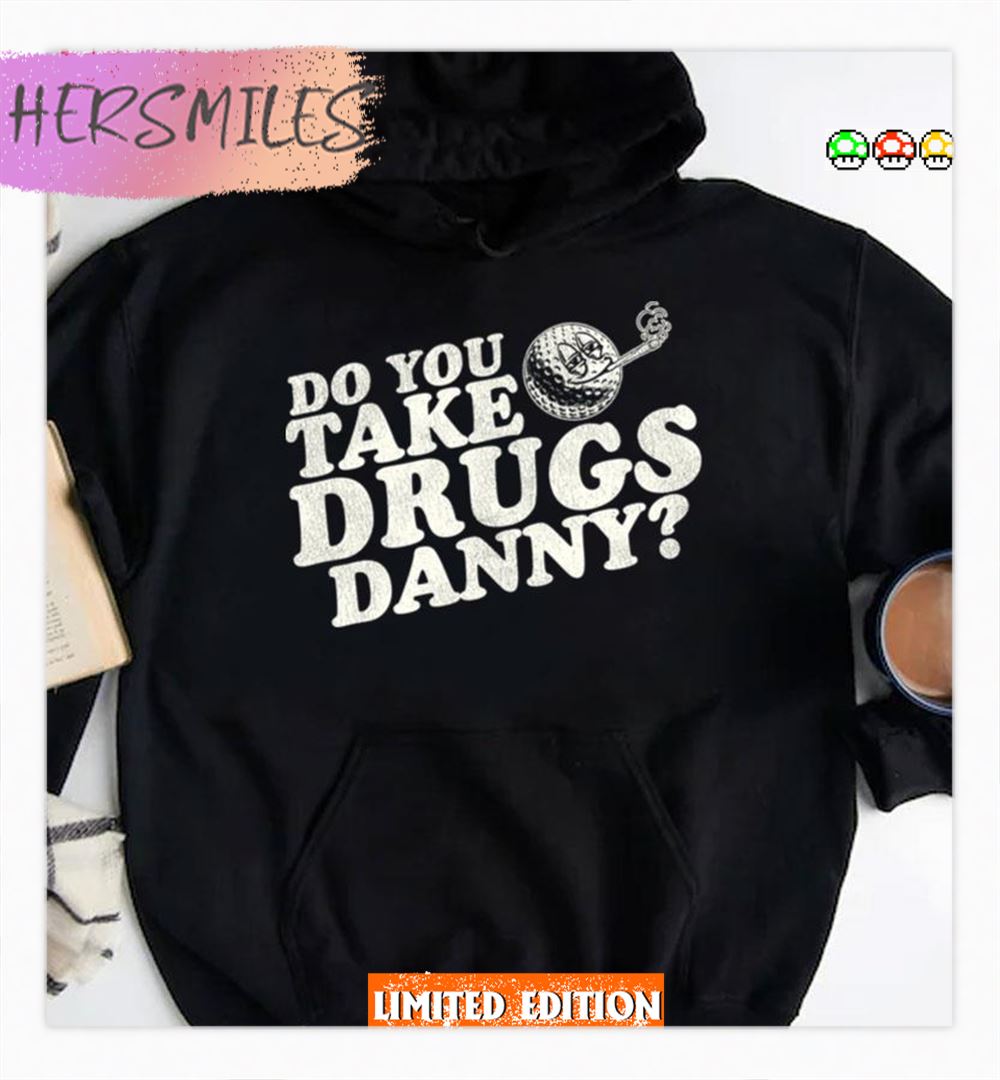 Do You Take Drugs Danny Caddyshack Shirt