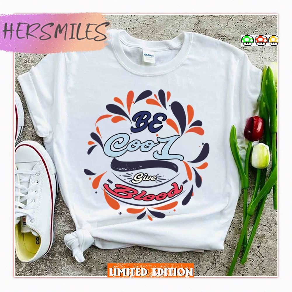 Donate Blood Be Cool Give Blood Shirt Donate Blood Be Cool Give Blood Shirt